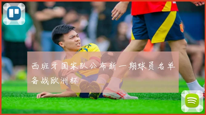 西班牙国家队公布新一期球员名单备战欧洲杯