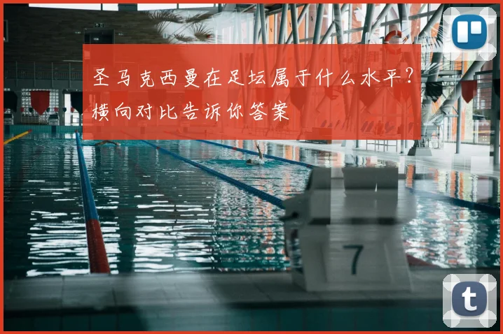 圣马克西曼在足坛属于什么水平？横向对比告诉你答案